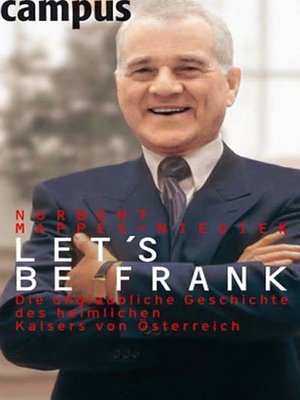 cover image of Let's be Frank - Die unglaubliche Geschichte des heimlichen Kaisers von Österreich.